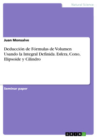 Deducción de Fórmulas de Volumen Usando la Integral Definida. Esfera, Cono, Elipsoide y Cilindro - Juan Monsalve - E-Book