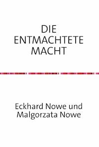 Die entmachtete Macht - Eckhard Nowe - E-Book