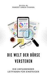 Die Welt der Börse verstehen: Ein umfassender Leitfaden für Einsteiger - Ranjot Singh Chahal - E-Book