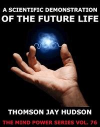 A Scientific Demonstration Of The Future Life - Thomas Jay Hudson - E-Book