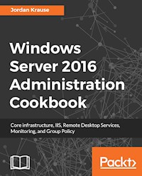 Windows Server 2016 Administration Cookbook - Jordan Krause - E-Book