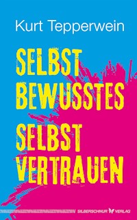 Selbstbewusstes Selbstvertrauen - Kurt Tepperwein - E-Book