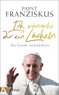 Ich wünsche dir ein Lächeln - Papst Franziskus - E-Book
