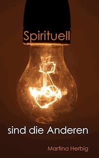 Spirituell sind die Anderen - Martina Herbig - E-Book