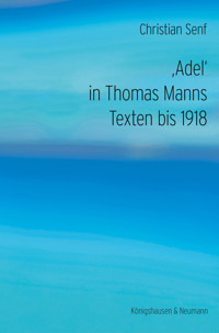 ‚Adel‘ in Thomas Manns Texten bis 1918 - Christian Senf - E-Book