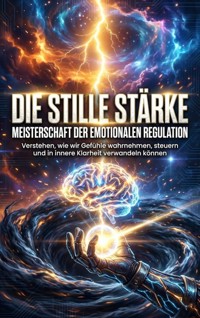 Die stille Stärke: Meisterschaft der emotionalen Regulation - Thomas Kuhn - E-Book