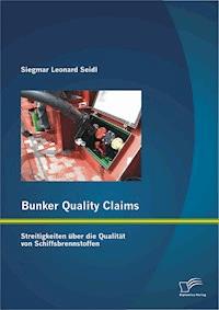 Bunker Quality Claims: Streitigkeiten über die Qualität von Schiffsbrennstoffen - Siegmar Leonard Seidl - E-Book