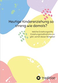 Heutige Kindererziehung so streng wie damals? - inken dietzmann - E-Book