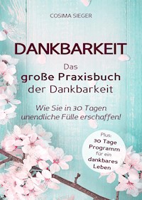 Dankbarkeit: DAS GROSSE PRAXISBUCH DER DANKBARKEIT - Cosima Sieger - E-Book