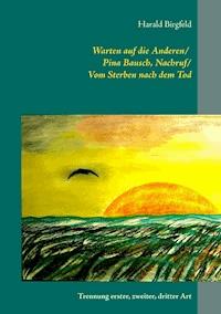Warten auf die Anderen / Pina Bausch, Nachruf / Vom Sterben nach dem Tod - Harald Birgfeld - E-Book