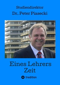 Eines Lehrers Zeit - Peter Piasecki - E-Book