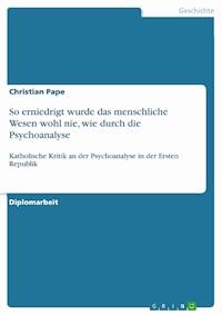 So erniedrigt wurde das menschliche Wesen wohl nie, wie durch die Psychoanalyse - Christian Pape - E-Book