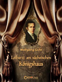 Leibarzt am sächsischen Königshaus - Wolfgang Licht - E-Book