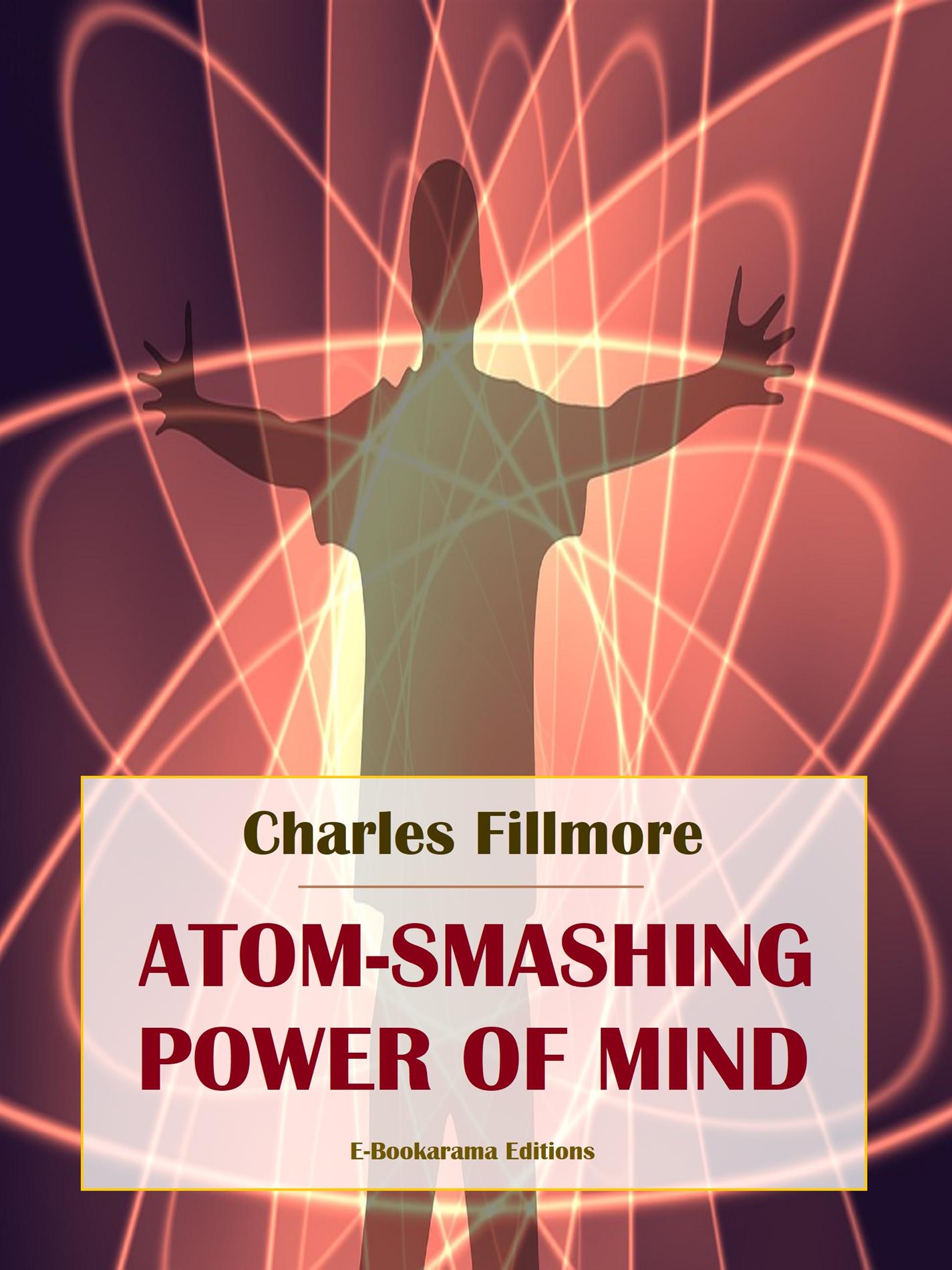 Atom-Smashing Power of Mind - Charles Fillmore - E-Book