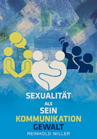 Sexualität als Sein - Kommunikation - Gewalt - Reinhold Miller - E-Book