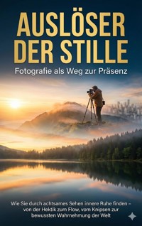 Auslöser der Stille: Fotografie als Weg zur Präsenz - Janine Lorenz - E-Book