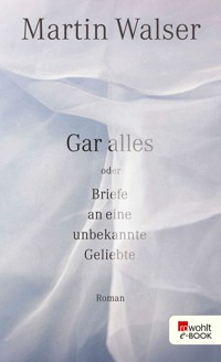 Gar alles oder Briefe an eine unbekannte Geliebte - Martin Walser - E-Book