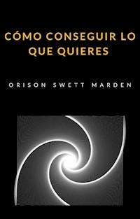 Cómo conseguir lo que quieres (traducido) - Orison Marden Swett - E-Book