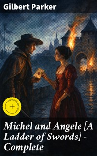 Michel and Angele [A Ladder of Swords] — Complete - Gilbert Parker - E-Book