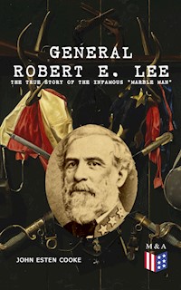 General Robert E. Lee: The True Story of the Infamous "Marble Man" - John Esten Cooke - E-Book
