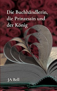 Die Buchhändlerin, die Prinzessin und der König - JA Bell - E-Book