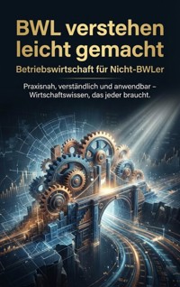 BWL verstehen leicht gemacht: Betriebswirtschaft für Nicht-BWLer - Christoph Eberhardt - E-Book