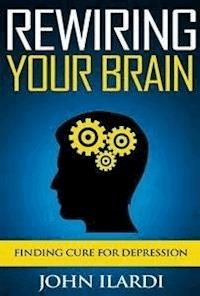 Rewiring Your Brain - John Ilardi - E-Book