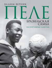 Пеле. Бразильская самба. Неспортивные заметки - Вадим Верник - E-Book