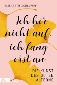 Ich hör nicht auf, ich fang erst an - Elisabeth Schlumpf - E-Book