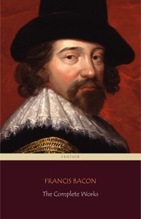Francis Bacon: The Complete Works (Centaur Classics) - Francis Bacon - E-Book