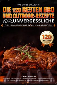 Das große Grillbuch: Die 120 besten BBQ- und Outdoor-Rezepte für unvergessliche Grillmomente mit Familie & Freunden! - Tobias Winkler - E-Book