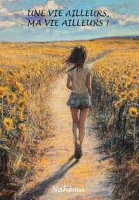 Une vie ailleurs, ma vie ailleurs ! - Nahéma - E-Book
