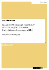Bilanzielle Abbildung betrieblicher Altersvorsorge in Form von Unterstützungskassen nach IFRS - Matthias Bauer - E-Book