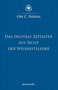 Das Digitale Zeitalter aus Sicht der Weisheitslehre - OM C. Parkin - E-Book