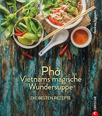 Kochbuch: Pho Vietnams magische Wundersuppe. Die besten Rezepte. - Andrea Nguyen - E-Book