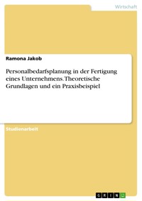 Personalbedarfsplanung in der Fertigung eines Unternehmens. Theoretische Grundlagen und ein Praxisbeispiel - Ramona Jakob - E-Book