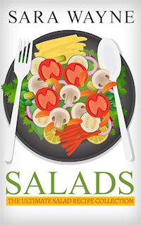 Salads - The Ultimate Salad Recipe Collection - Sara Wayne - E-Book