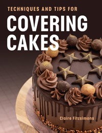 Techniques and Tips for Covering Cakes - Claire Fitzsimons - E-Book