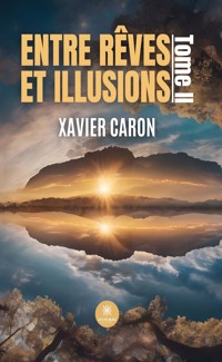 Entre rêves et illusions - Tome 2 - Xavier Caron - E-Book