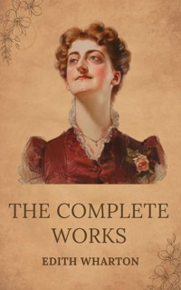 The Complete Works of Edith Wharton - Edith Wharton - E-Book