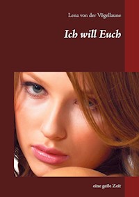 Ich will Euch - Lena von der Vögellaune - E-Book