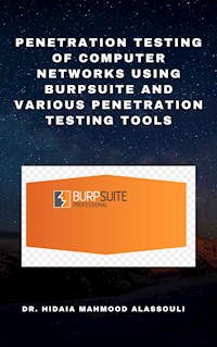 Penetration Testing of Computer Networks Using Burpsuite and Various Penetration Testing Tools - Dr. Hidaia Mahmood Alassouli - E-Book