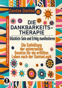 DIE DANKBARKEITS-THERAPIE – Glücklich-Sein und Erfolg manifestieren - Dantse Dantse - E-Book