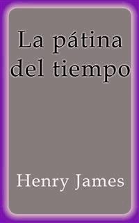 La pátina del tiempo - Henry James - E-Book