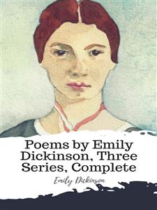 Poems by Emily Dickinson, Three Series, Complete - Emily Dickinson - E-Book