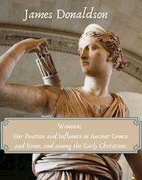 Woman: Her Position and Influence in Ancient Greece and Rome, and among the Early Christians - Donaldson James - E-Book