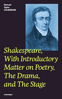 Shakespeare, With Introductory Matter on Poetry, The Drama, and The Stage (Unabridged) - Samuel Taylor Coleridge - E-Book