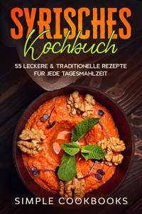 Syrisches Kochbuch: 55 leckere & traditionelle Rezepte für jede Tagesmahlzeit - Simple Cookbooks - E-Book