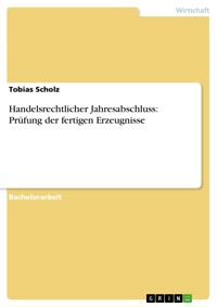 Handelsrechtlicher Jahresabschluss: Prüfung der fertigen Erzeugnisse - Tobias Scholz - E-Book