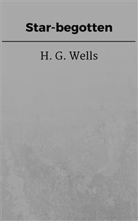 Star-begotten - H G Wells - E-Book